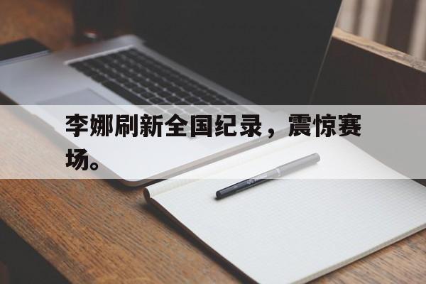 海星直播-李娜刷新全国纪录，震惊赛场。