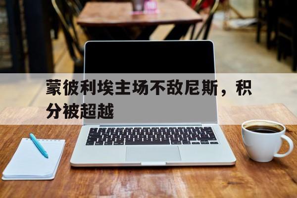 海星体育-蒙彼利埃主场不敌尼斯，积分被超越