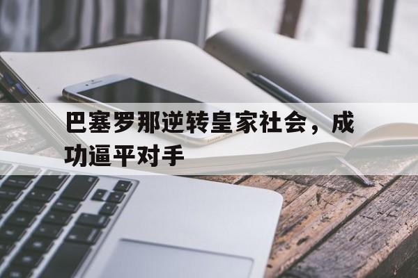 海星tv-巴塞罗那逆转皇家社会，成功逼平对手